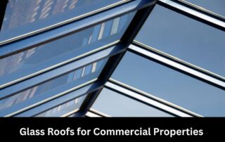 Glass Roofs for Commercial Properties