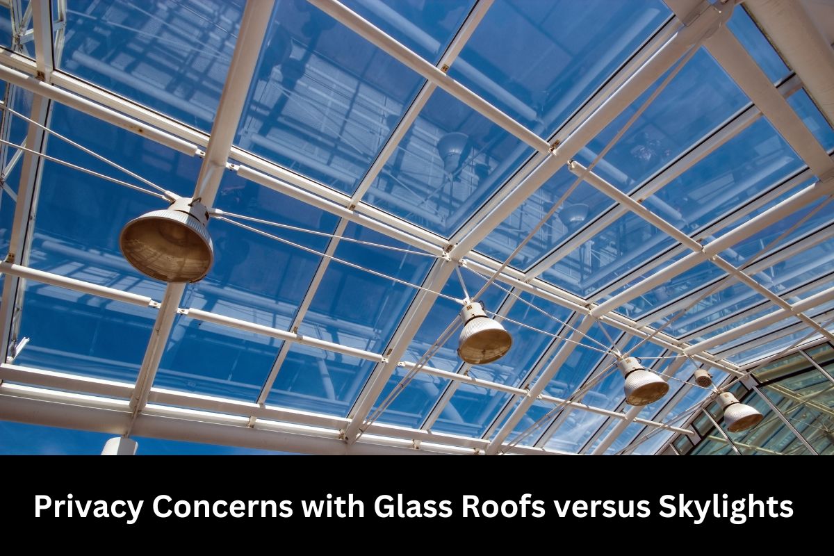 Privacy Concerns with Glass Roofs versus Skylights