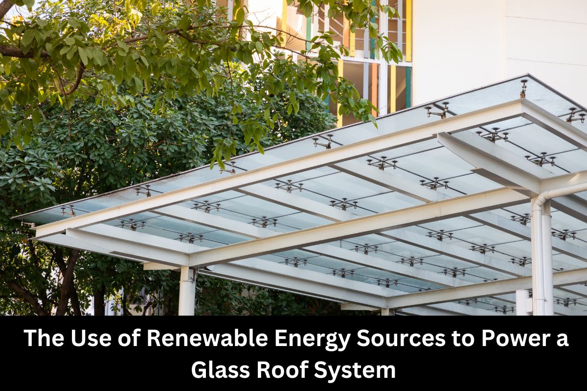The Use of Renewable Energy Sources to Power a Glass Roof System