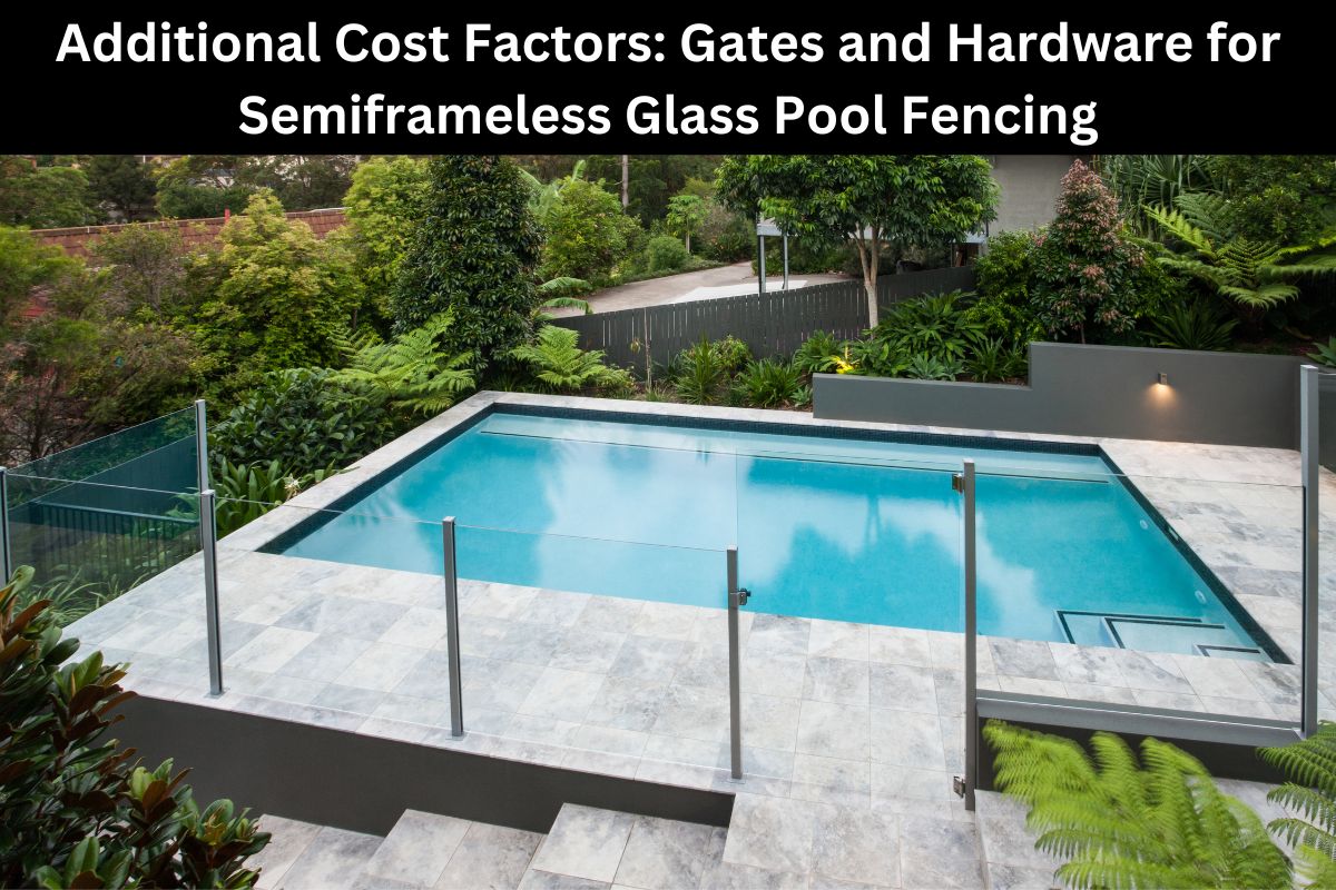 Additional Cost Factors Gates and Hardware for Semiframeless Glass Pool Fencing 