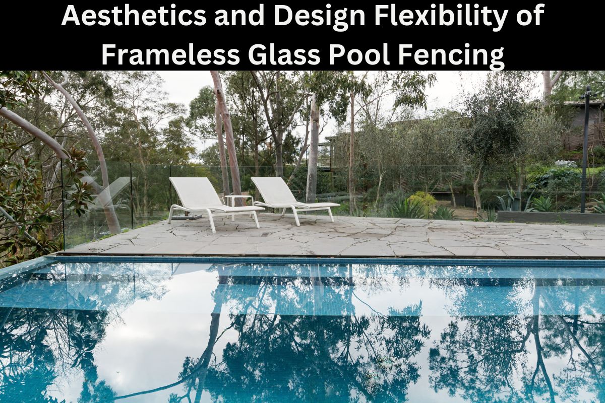 Aesthetics and Design Flexibility of Frameless Glass Pool Fencing