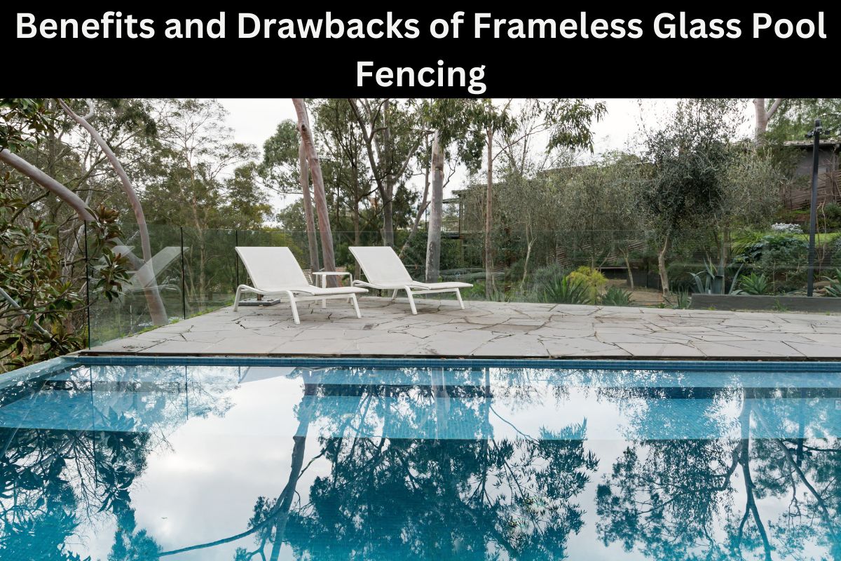 Benefits and Drawbacks of Frameless Glass Pool Fencing