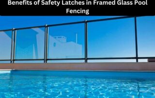 Benefits of Safety Latches in Framed Glass Pool Fencing