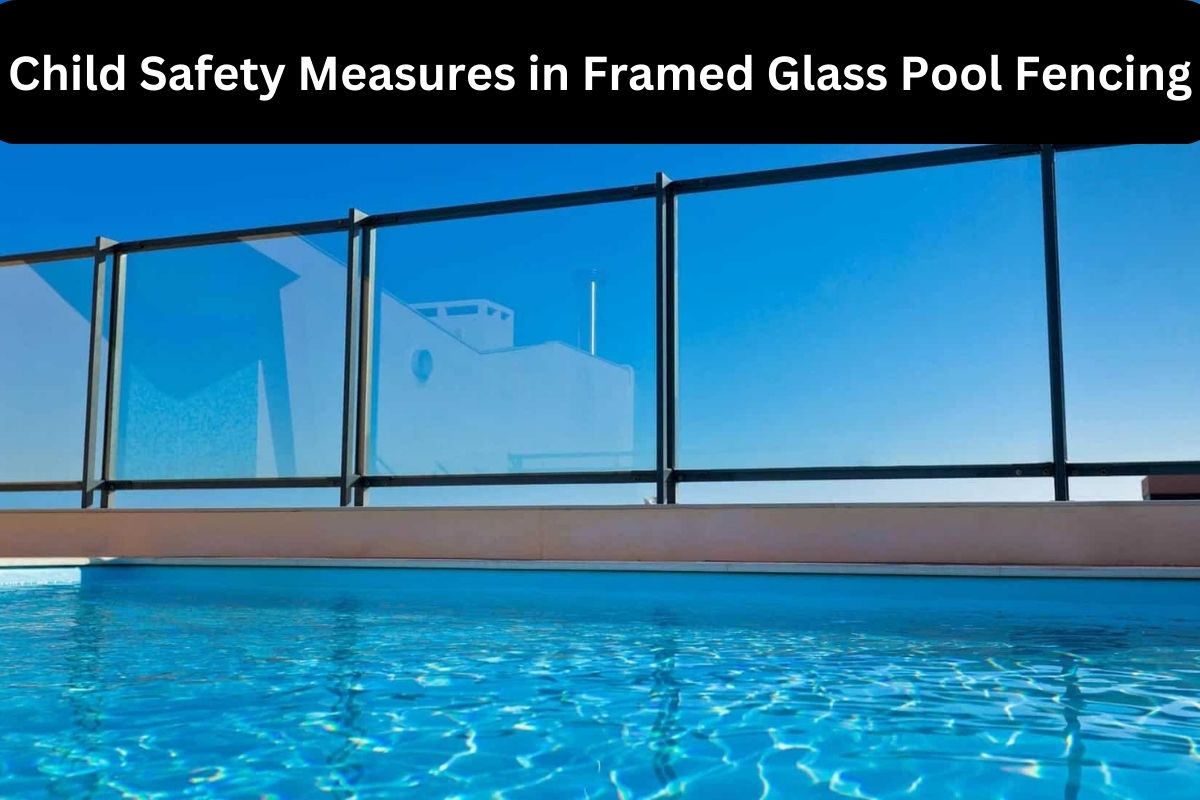 Child Safety Measures in Framed Glass Pool Fencing