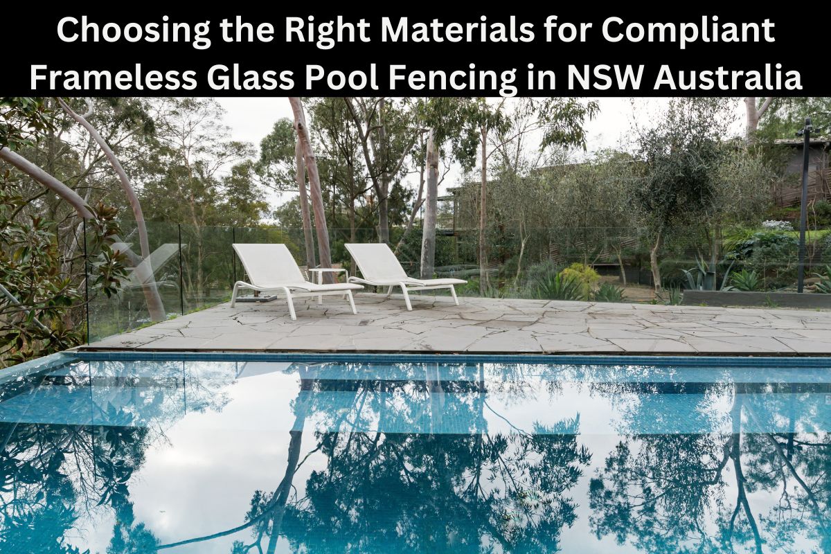 Choosing the Right Materials for Compliant Frameless Glass Pool Fencing in NSW Australia