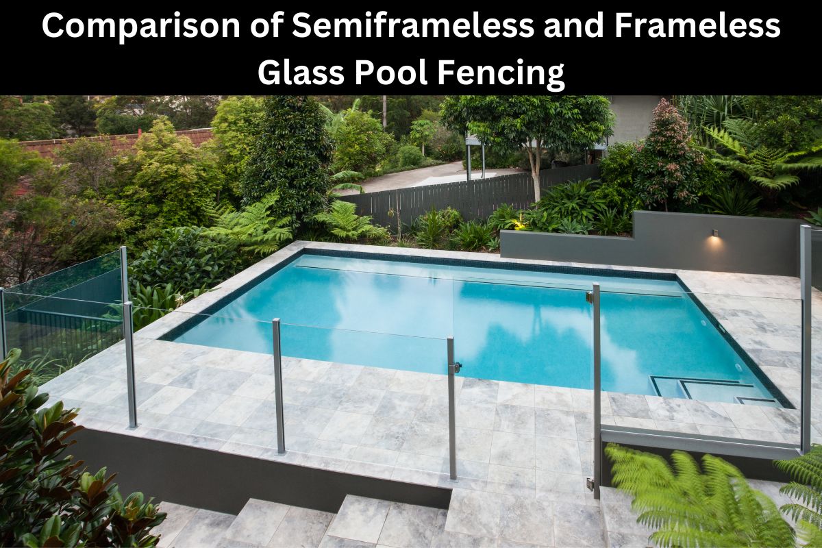 Comparison of Semiframeless and Frameless Glass Pool Fencing