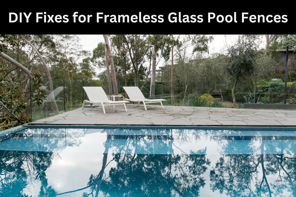 DIY Fixes for Frameless Glass Pool Fences