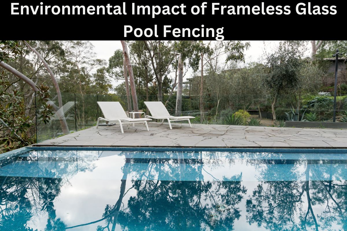 Environmental Impact of Frameless Glass Pool Fencing
