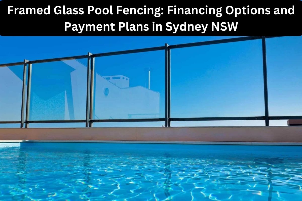 Framed Glass Pool Fencing Financing Options and Payment Plans in Sydney NSW