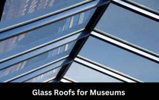 Glass Roofs for Museums