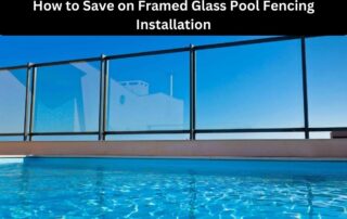 How to Save on Framed Glass Pool Fencing Installation