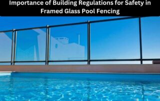 Importance of Building Regulations for Safety in Framed Glass Pool Fencing