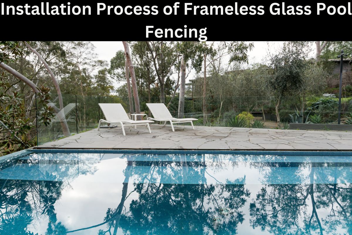 Installation Process of Frameless Glass Pool Fencing