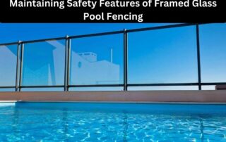 Maintaining Safety Features of Framed Glass Pool Fencing