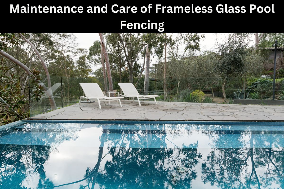 Maintenance and Care of Frameless Glass Pool Fencing