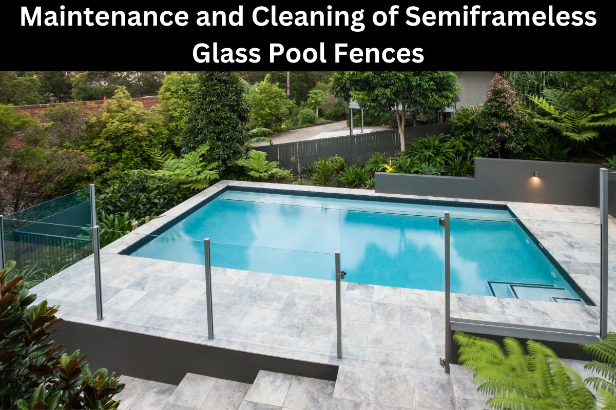 Maintenance and Cleaning of Semiframeless Glass Pool Fences 