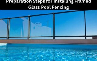 Preparation Steps for Installing Framed Glass Pool Fencing