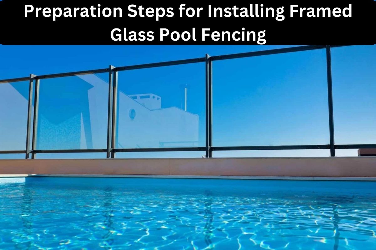 Preparation Steps for Installing Framed Glass Pool Fencing