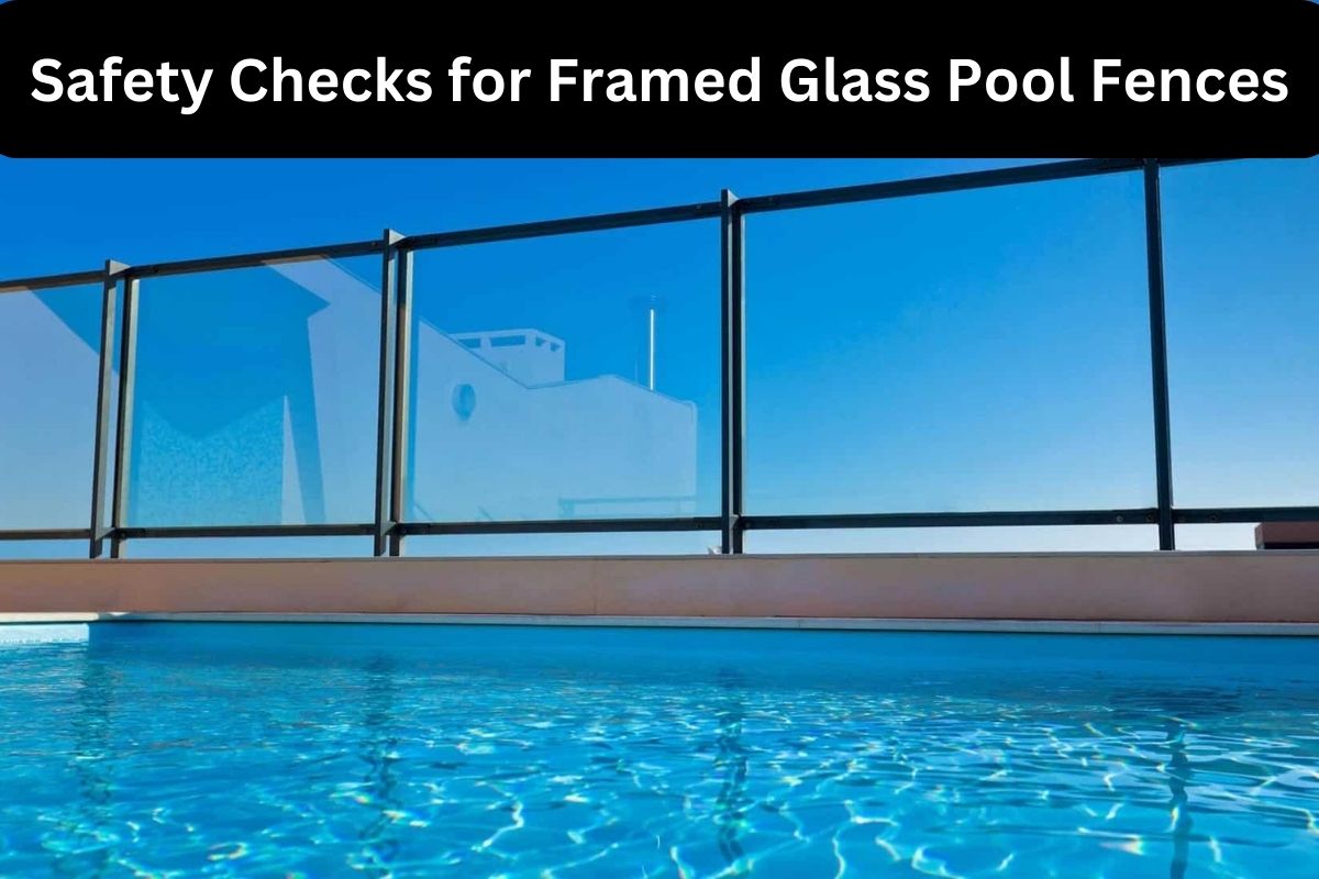 Safety Checks for Framed Glass Pool Fences 