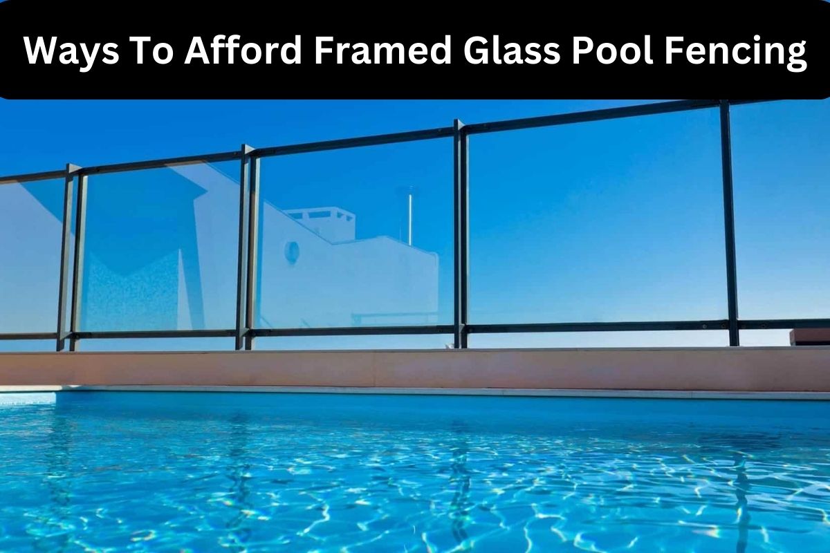 Ways To Afford Framed Glass Pool Fencing